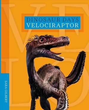 Dinosaur Days: Velociraptor de Sara Gilbert