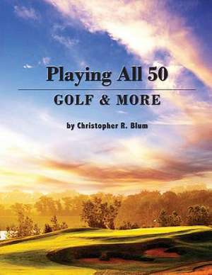 Playing All 50 - Golf & More de Christopher R. Blum