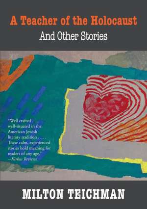 A Teacher of the Holocaust and Other Stories de Milton Teichman