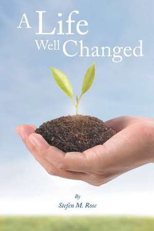 A Life Well Changed de Stefen M. Rose