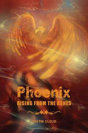 Phoenix Rising from the Ashes de Justin Cloud