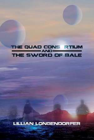 The Quad Consortium and the Sword of Bale de Lillian Longendorfer