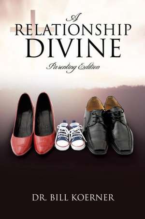 A Relationship Divine: Parenting Edition de Bill Koerner