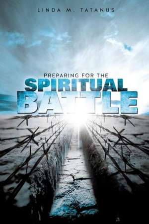 Preparing for the Spiritual Battle de Linda M. Tatanus