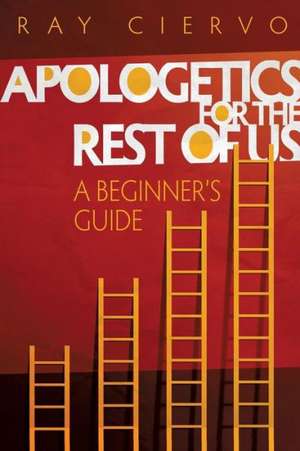 Apologetics for the Rest of Us de Ray Ciervo