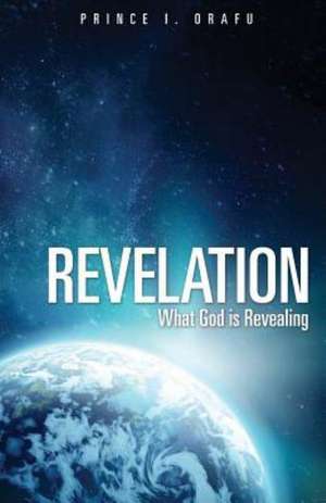 Revelation- What God Is Revealing de Prince I. Orafu