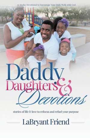 Daddy, Daughters, and Devotions de Labryant Friend