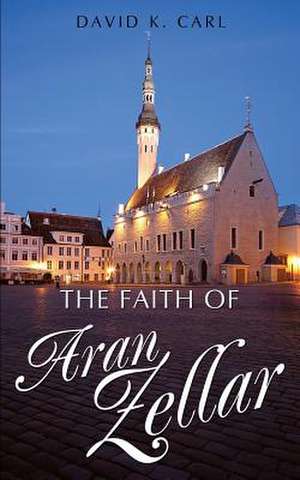 The Faith of Aran Zellar de David K. Carl