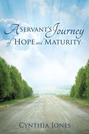 A Servant's Journey of Hope and Maturity de Cynthia Jones