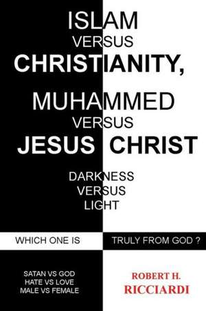 Islam vs. Christianity: Which One Is Truly from God de Robert H. Ricciardi