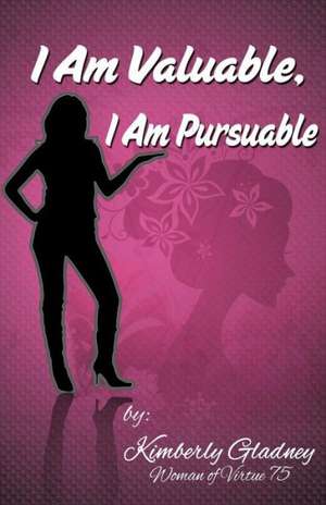 I Am Valuable, I Am Pursuable de Kimberly Gladney