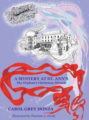 A Mystery at St. Ann's: The Orphan's Christmas Miracle de Carol Grey Honza