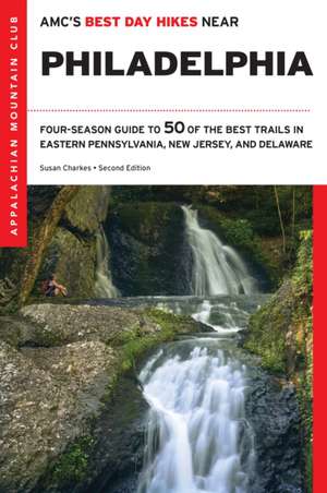 Amc's Best Day Hikes Near Philadelphia: Four-Season Guide to 50 of the Best Trails in Eastern Pennsylvania, New Jersey, and Delaware de Susan Charkes