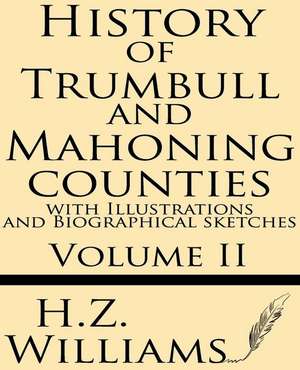 History of Trumbull and Mahoning Counties with Illustrations and Biographical Sketches (Volume 2) de H. Z. Williams