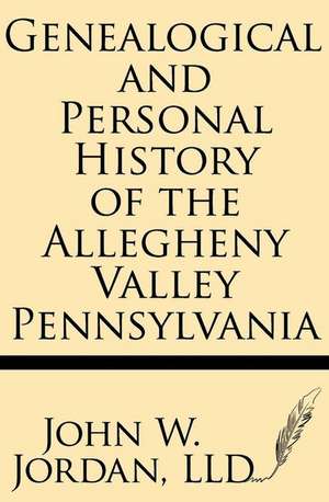 Genealogical and Personal History of the Allegheny Valley Pennsylvania de John W. Jordan LLD