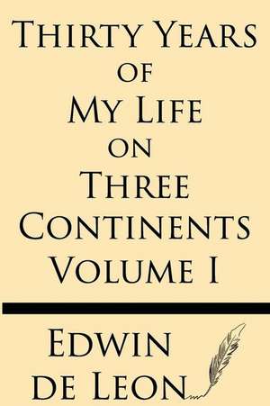 Thirty Years of My Life on Three Continents (Vol 1) de Edwin De Leon