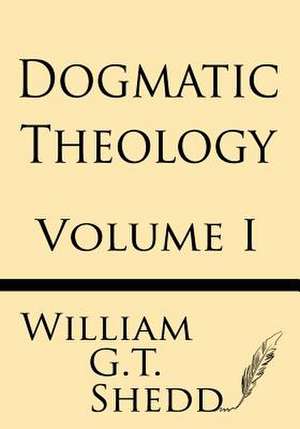 Dogmatic Theology (Volume I) de Shedd, William G. T.