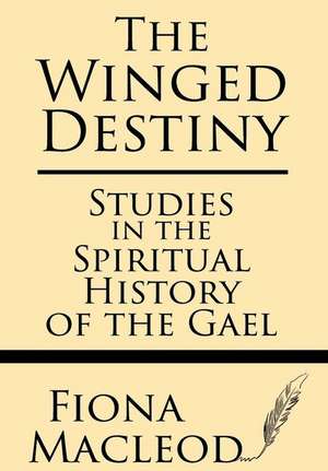 The Winged Destiny de Fiona MacLeod