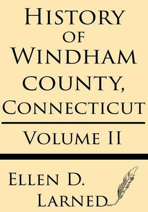 History of Windham County, Connecticut Volume 2 de Ellen D. Larned