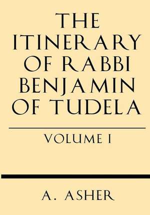 The Itinerary of Rabbi Benjamin of Tudela Vol I de S. Asher