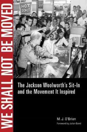 We Shall Not Be Moved: The Jackson Woolworth S Sit-In and the Movement It Inspired de M. J. O'Brien