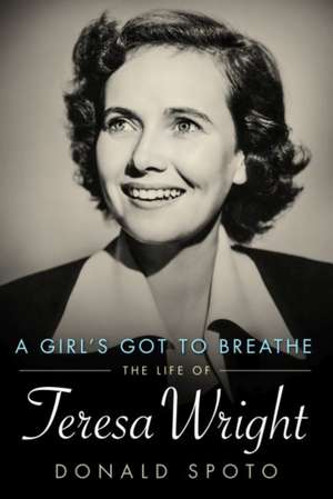 A Girl's Got to Breathe: The Life of Teresa Wright de Donald Spoto