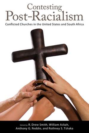 Contesting Post-Racialism: Conflicted Churches in the United States and South Africa de R. Drew Smith