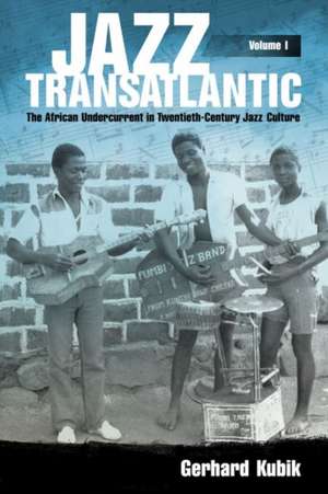 Jazz Transatlantic, Volume I de Gerhard Kubik