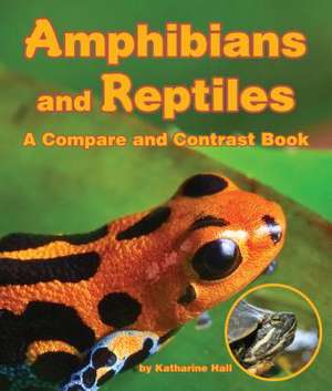 Amphibians and Reptiles: A Compare and Contrast Book de Katharine Hall