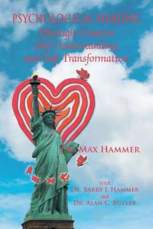 Psychological Healing Through Creative Self-Understanding and Self-Transformation de Max Hammer