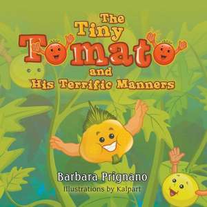 The Tiny Tomato and His Terrific Manners de Barbara Prignano