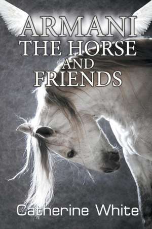 Armani the Horse and Friends de Catherine White