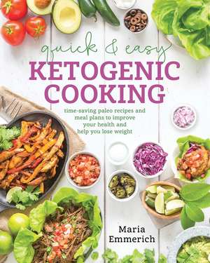 Quick & Easy Ketogenic Cooking: Time-Saving Paleo Recipes and Meal Plans to Improve Your Health and Help You Lose Weight de Maria Emmerich