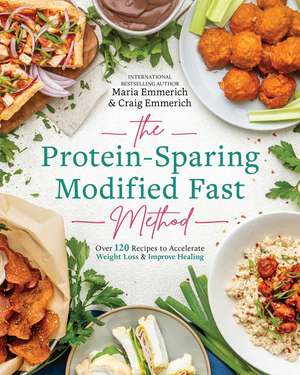 The Protein-Sparing Modified Fast Method: Over 100 Recipes to Accelerate Weight Loss & Improve Healing de Maria Emmerich