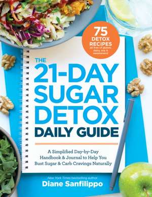 The 21-Day Sugar Detox Daily Guide: A Simplified, Day-by-Day Handbook & Journal to Help You Bust Sugar & Carb Cravings Naturally de Diane Sanfilippo