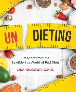 Undieting: Freedom from the Bewildering World of Fad Diets de Lisa Kilgour