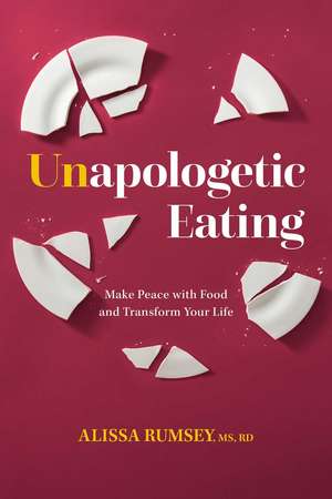 Unapologetic Eating: Make Peace with Food & Transform Your Life de Alissa Rumsey