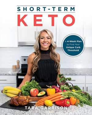 Short-Term Keto: A 30 Day Plan to Find Your Unique Carb Threshold de Tara Garrison