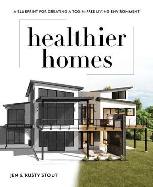 Healthier Homes: A Blueprint for Creating a Toxin-Free Living Environment de Jen Stout