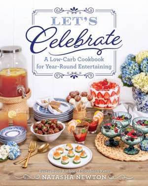 Let's Celebrate: A Low-Carb Cookbook for Year-Round Entertaining de Natasha Newton