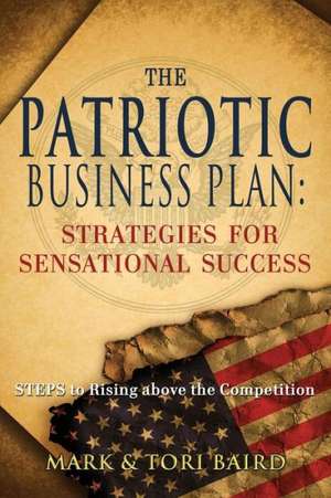 The Patriotic Business Plan: Strategies for Sensational Success de Mark Baird