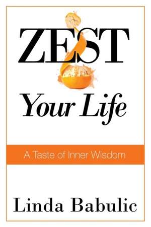 Zest Your Life: A Taste of Inner Wisdom de Linda Babulic