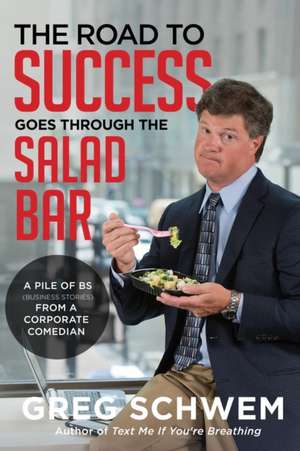 The Road to Success Goes Through the Salad Bar de Gregory Schwem