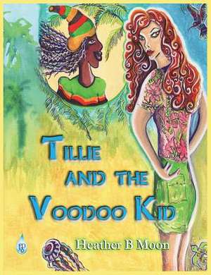 Tillie and the Voodoo Kid de Heather B. Moon