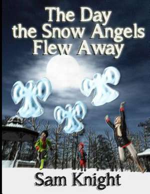 The Day the Snow Angels Flew Away de Sam Knight