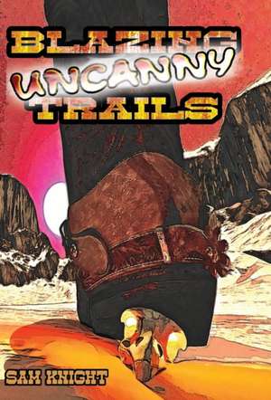 Blazing Uncanny Trails de Sam Knight