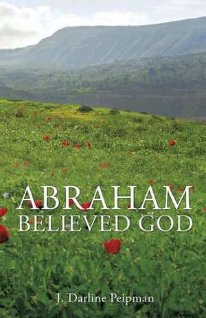 Abraham Believed God de J. Darline Peipman