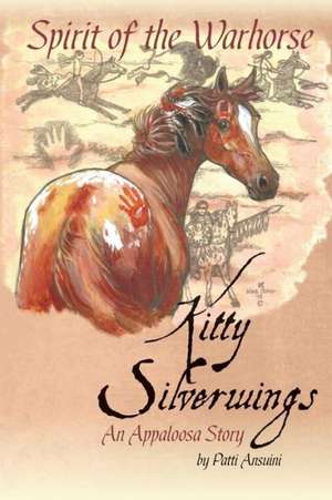 Spirit of the Warhorse: Kitty Silverwings, an Appaloosa Story de Patti Ansuini