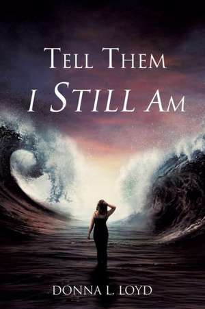 Tell Them I Still Am de Donna L. Loyd