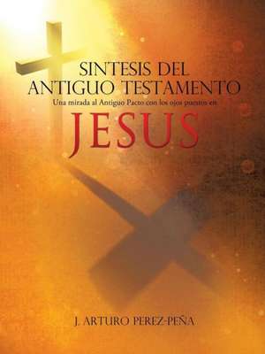 Sintesis del Antiguo Testamento de J. Arturo Perez-Pena